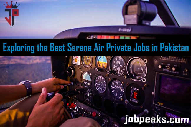 Exploring the Best Serene Air Private Jobs in Pakistan